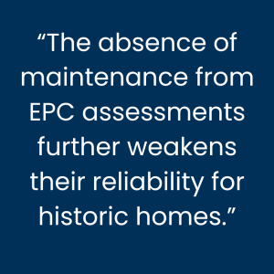 The absence of maintenance from EPC assessments further weakens their reliability for historic homes.