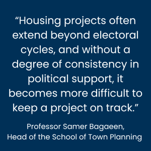 Samer Bagaeen: Housing projects often extend beyond electoral cycles, and without a degree of consistency in political support it becomes more difficult to keep a project on track. 