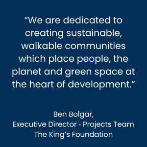 “We are dedicated to creating sustainable, walkable communities which place people, the planet and green space at the heart of development.” Ben Bolgar of The King's Foundation on the launch of the Regional Building Foundation